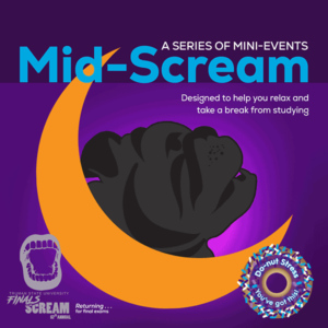 Mid-Scream: A series of mini events on Oct. 10, 11, and 12 designed to help students relax and take a break from studying